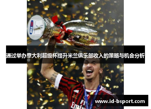 通过举办意大利超级杯提升米兰俱乐部收入的策略与机会分析 通过举办意大利超级杯提升米兰俱乐部收入的策略与机会分析